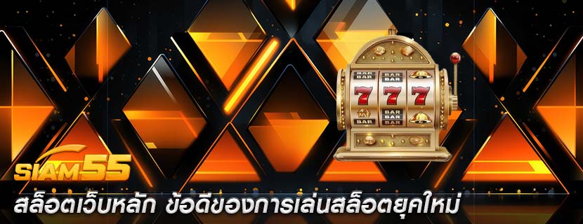 สล็อตเว็บหลัก ข้อดีของการเล่นสล็อตยุคใหม่