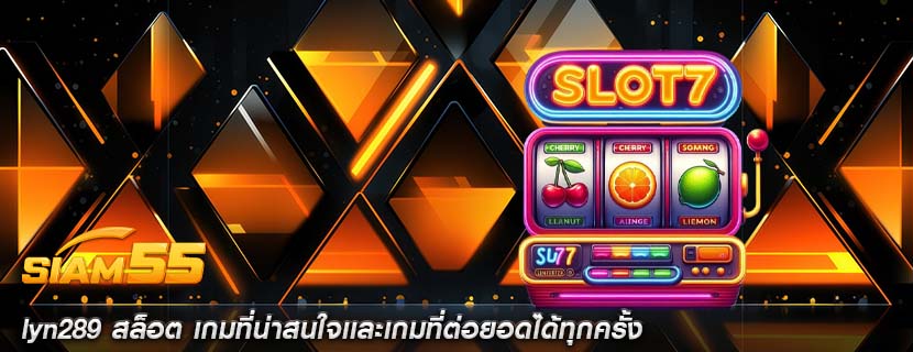 lyn289 สล็อต เกมที่น่าสนใจเเละเกมที่ต่อยอดได้ทุกครั้ง