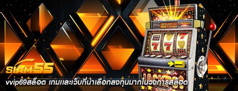 vvip69สล็อต เกมเเละเว็บที่น่าเลือกลงทุนมากในวงการสล็อต