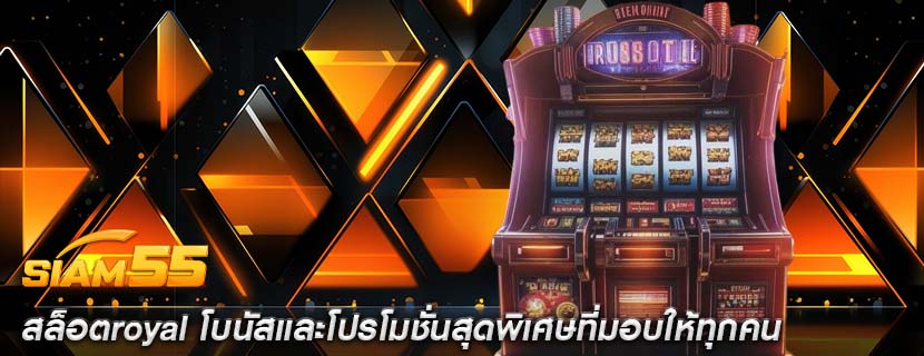 สล็อตroyal โบนัสและโปรโมชั่นสุดพิเศษที่มอบให้ทุกคน