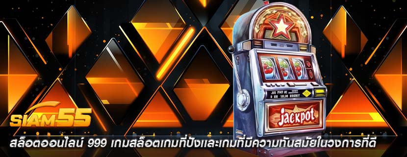 สล็อตออนไลน์ 999 เกมสล็อตเกมที่ปังเเละเกมที่มีความทันสมัยในวงการที่ดี