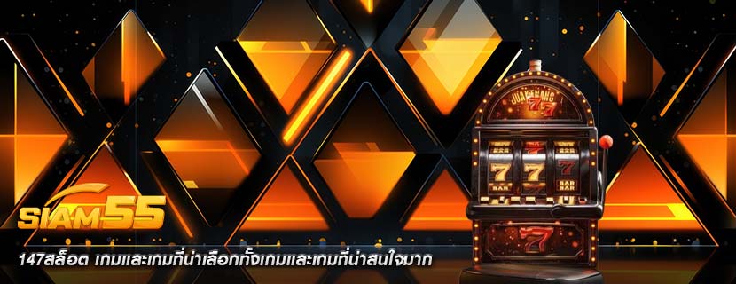 147สล็อต เกมเเละเกมที่น่าเลือกทั้งเกมเเละเกมที่น่าสนใจมาก
