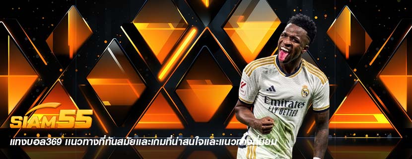 แทงบอล369 เเนวทางที่ทันสมัยเเละเกมที่น่าสนใจเเละเเนวทางที่นิยม