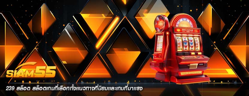 239 สล็อต สล็อตเกมที่เลือกทั้งเเนวทางที่นิยมเเละเกมที่มาเเรง