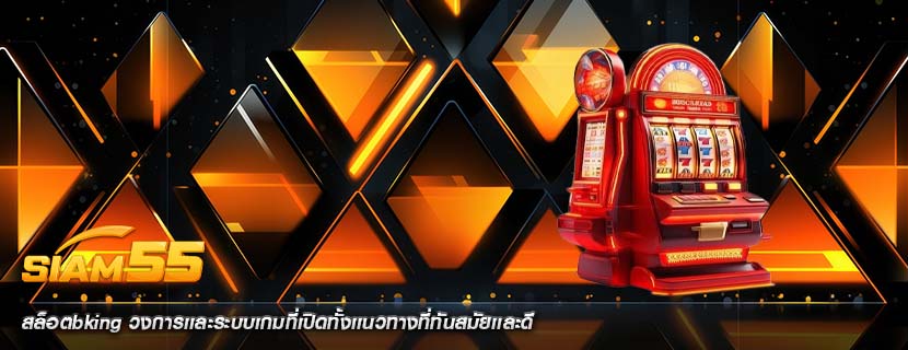 สล็อตbking วงการเเละระบบเกมที่เปิดทั้งเเนวทางที่ทันสมัยเเละดี
