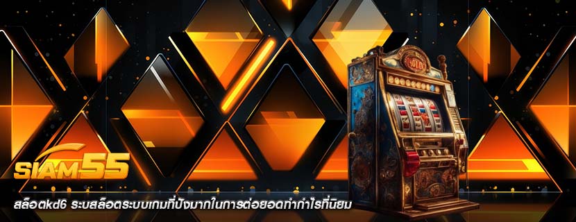 สล็อตkd6 ระบสล็อตระบบเกมที่ปังมากในการต่อยอดทำกำไรที่นิยม