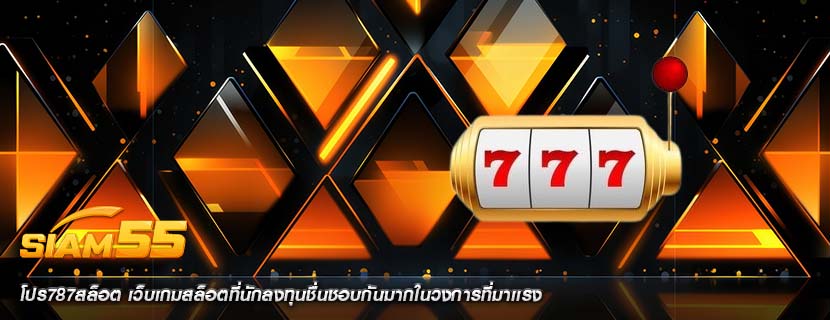 โปร787สล็อต เว็บเกมสล็อตที่นักลงทุนชื่นชอบกันมากในวงการที่มาเเรง